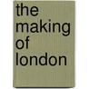 The Making Of London by Laurence Gomme