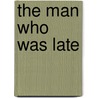 The Man Who Was Late by Louis Begley