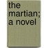 The Martian; A Novel