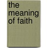 The Meaning Of Faith door Harry Emerson Fosdick