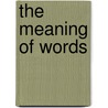 The Meaning Of Words by A.B. (Alexander Bryan) Johnson