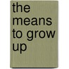 The Means To Grow Up by Robert Halpern
