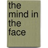 The Mind in the Face by William McDowall