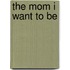 The Mom I Want to Be