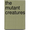 The Mutant Creatures door Sheila Elaine