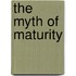 The Myth Of Maturity