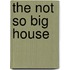 The Not So Big House