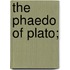 The Phaedo Of Plato;
