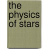 The Physics Of Stars by A.C. Phillips