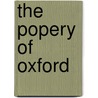 The Popery Of Oxford by Peter Maurice