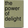 The Power Of Delight by Sir John Bayley