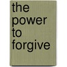 The Power To Forgive by Reinhard Hirtler