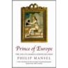 The Prince Of Europe door Philip Mansel