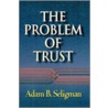 The Problem of Trust by Adam B. Seligman