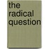 The Radical Question