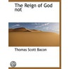 The Reign Of God Not by Thomas Scott Bacon