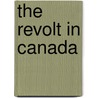 The Revolt In Canada by Edward Porritt