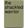 The Shackled Warrior by Caroline Glick