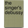 The Singer's Debussy door Marie-Claire Rohinsky