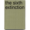 The Sixth Extinction door Terry Glavin