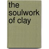 The Soulwork of Clay by Marjory Zoet Bankson