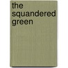 The Squandered Green by Catherine S. Vodrey