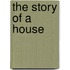 The Story Of A House