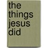 The Things Jesus Did