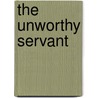 The Unworthy Servant by Bob Williston