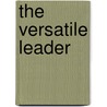The Versatile Leader by Robert E. Kaplan