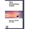 The Victorious Faith door Horatio Willis Dresser