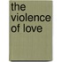 The Violence Of Love