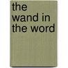 The Wand In The Word door Leonard S. Marcus