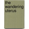 The Wandering Uterus by Cheryl Meyer