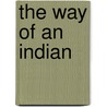 The Way Of An Indian by Publishing HardPress