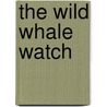 The Wild Whale Watch by Joanna Cole