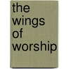 The Wings of Worship by Kenneth R. Burcham