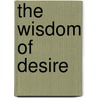 The Wisdom Of Desire door Lyon Darcy