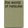 The World Of Netsuke door Patrizia Jirka-Schmitz