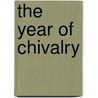 The Year Of Chivalry door Candler Edmund