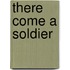 There Come a Soldier