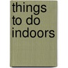 Things To Do Indoors door Sheena Joughin