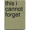 This I Cannot Forget door Anna Larina