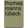 Thomas Manns Lübeck door Wolfgang Tschechne