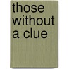 Those Without a Clue door Richard J. Godin