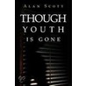 Though Youth Is Gone door Alan Scott