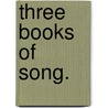 Three Books Of Song. door Henry Wardsworth Longfellow