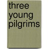 Three Young Pilgrims door Cheryl Harness