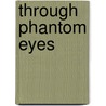 Through Phantom Eyes by Theodora Bruns