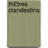 Th£tres Clandestins